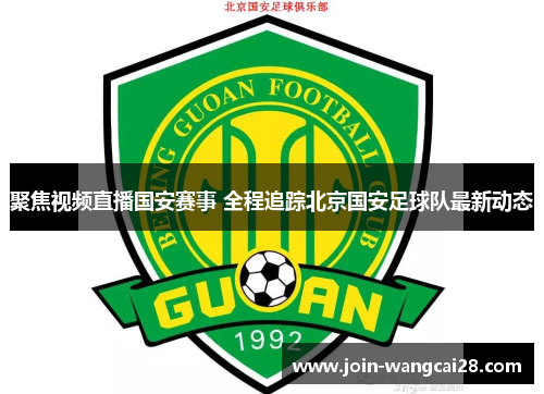 聚焦视频直播国安赛事 全程追踪北京国安足球队最新动态